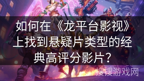 如何在《龙平台影视》上找到悬疑片类型的经典高评分影片？