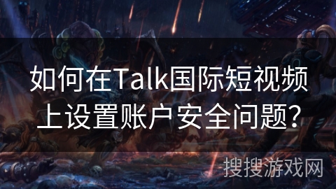如何在Talk国际短视频上设置账户安全问题？