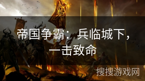 帝国争霸：兵临城下，一击致命