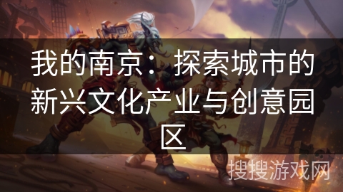 我的南京：探索城市的新兴文化产业与创意园区