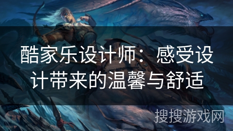 酷家乐设计师：感受设计带来的温馨与舒适