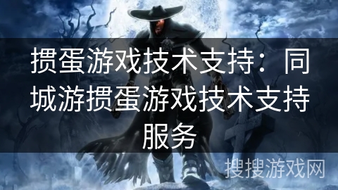 掼蛋游戏技术支持：同城游掼蛋游戏技术支持服务