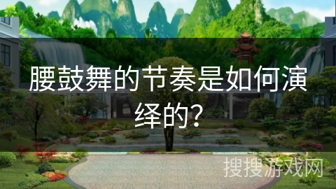 腰鼓舞的节奏是如何演绎的？