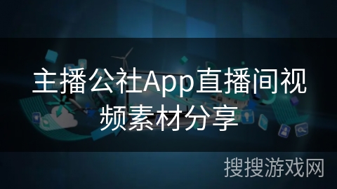 主播公社App直播间视频素材分享