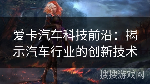 爱卡汽车科技前沿：揭示汽车行业的创新技术