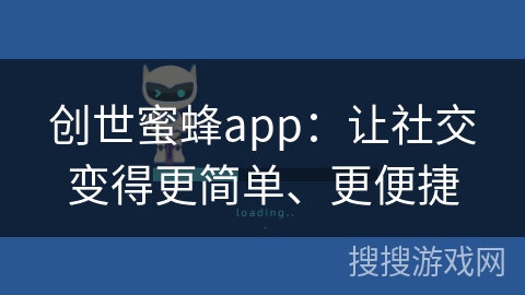 创世蜜蜂app：让社交变得更简单、更便捷