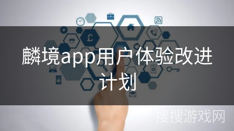 麟境app用户体验改进计划