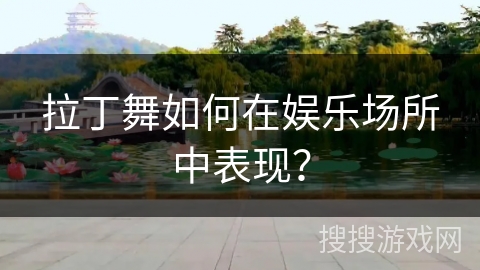 拉丁舞如何在娱乐场所中表现？