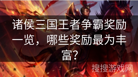 诸侯三国王者争霸奖励一览，哪些奖励最为丰富？