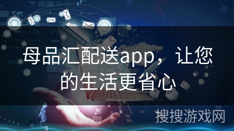 母品汇配送app，让您的生活更省心