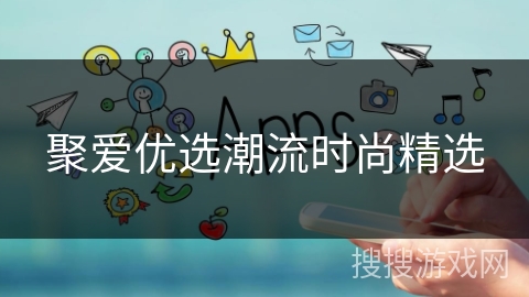 聚爱优选潮流时尚精选