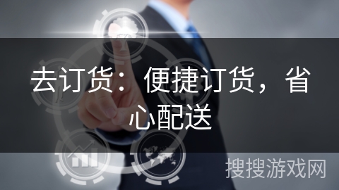 去订货：便捷订货，省心配送