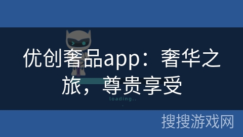优创奢品app：奢华之旅，尊贵享受