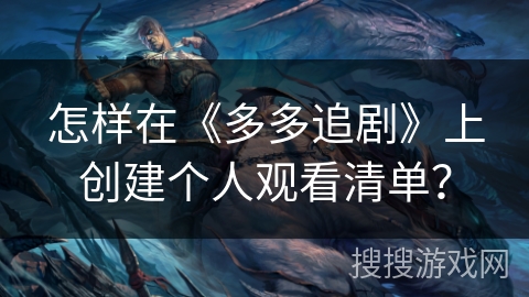 怎样在《多多追剧》上创建个人观看清单？
