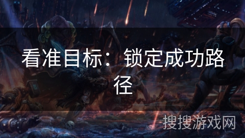 看准目标：锁定成功路径