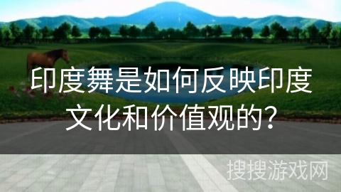 印度舞是如何反映印度文化和价值观的？