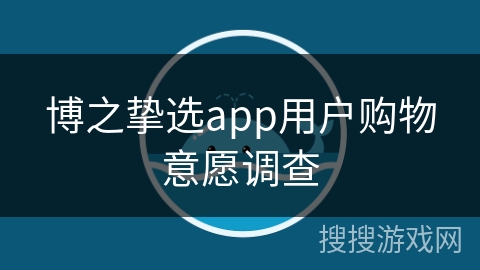 博之挚选app用户购物意愿调查