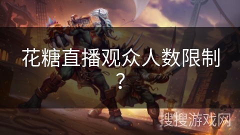花糖直播观众人数限制？