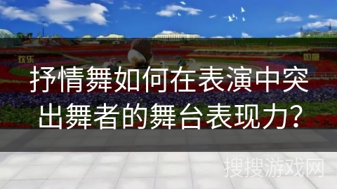 抒情舞如何在表演中突出舞者的舞台表现力？