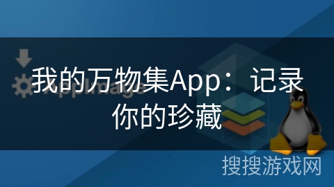 我的万物集App：记录你的珍藏
