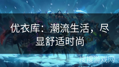 优衣库：潮流生活，尽显舒适时尚