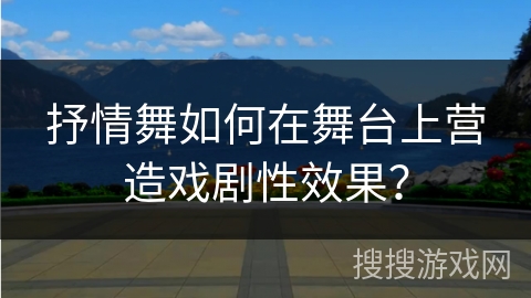 抒情舞如何在舞台上营造戏剧性效果？