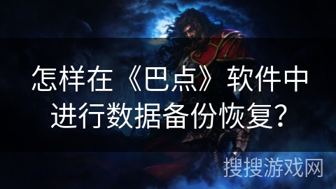 怎样在《巴点》软件中进行数据备份恢复？