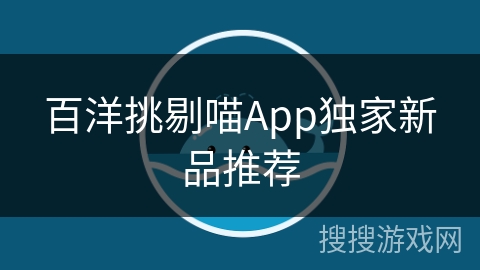 百洋挑剔喵App独家新品推荐