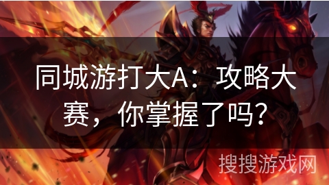同城游打大A：攻略大赛，你掌握了吗？