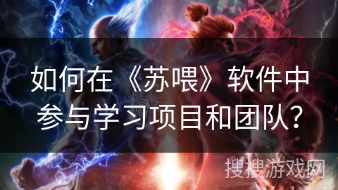 如何在《苏喂》软件中参与学习项目和团队？