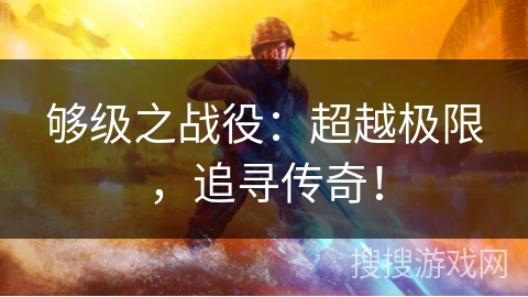 够级之战役：超越极限，追寻传奇！