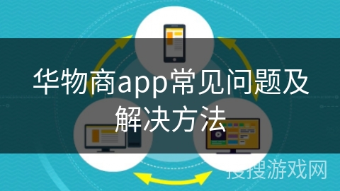华物商app常见问题及解决方法 华物商app常见问题及解决方法