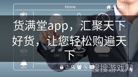 货满堂app，汇聚天下好货，让您轻松购遍天下