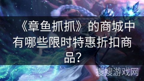 《章鱼抓抓》的商城中有哪些限时特惠折扣商品？