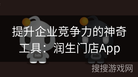 提升企业竞争力的神奇工具:润生门店App 提升企业竞争力的神奇工具:润生门店App