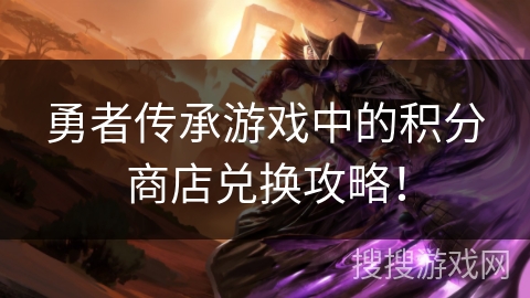 勇者传承游戏中的积分商店兑换攻略！