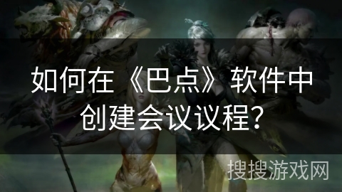 如何在《巴点》软件中创建会议议程？