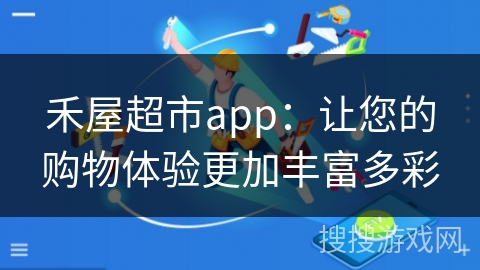 禾屋超市app：让您的购物体验更加丰富多彩