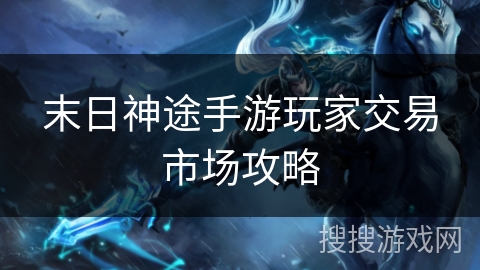 末日神途手游玩家交易市场攻略