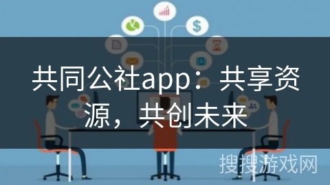 共同公社app：共享资源，共创未来