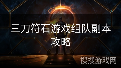 三刀符石游戏组队副本攻略 三刀符石游戏组队副本攻略