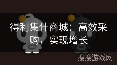 得利集什商城：高效采购，实现增长