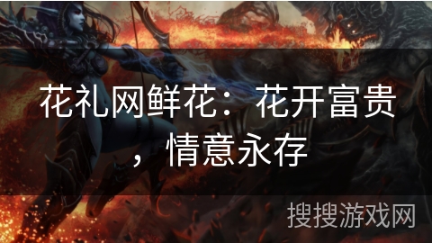 花礼网鲜花：花开富贵，情意永存