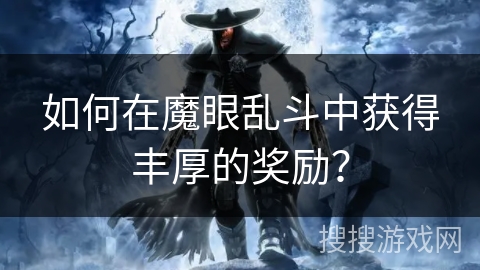 如何在魔眼乱斗中获得丰厚的奖励？
