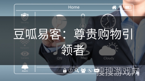 豆呱易客：尊贵购物引领者