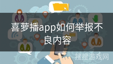 喜萝播app如何举报不良内容