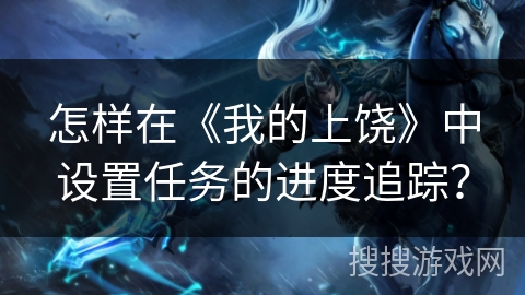 怎样在《我的上饶》中设置任务的进度追踪？