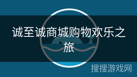 诚至诚商城购物欢乐之旅 诚至诚商城购物欢乐之旅