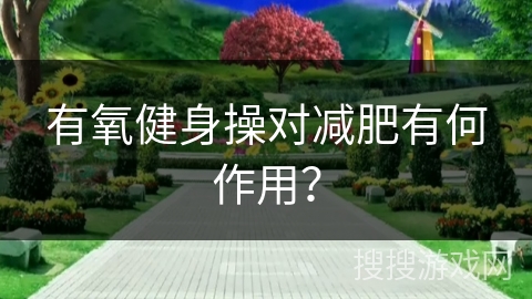 有氧健身操对减肥有何作用？