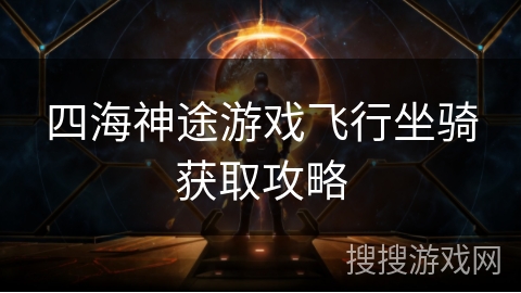 四海神途游戏飞行坐骑获取攻略